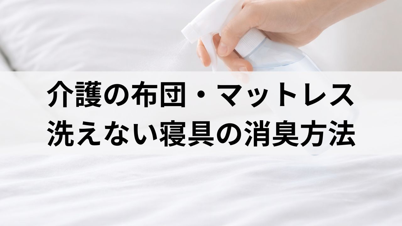 在宅介護の布団・マットレスの臭い対策｜洗えない寝具の消臭方法とおすすめ洗剤5選