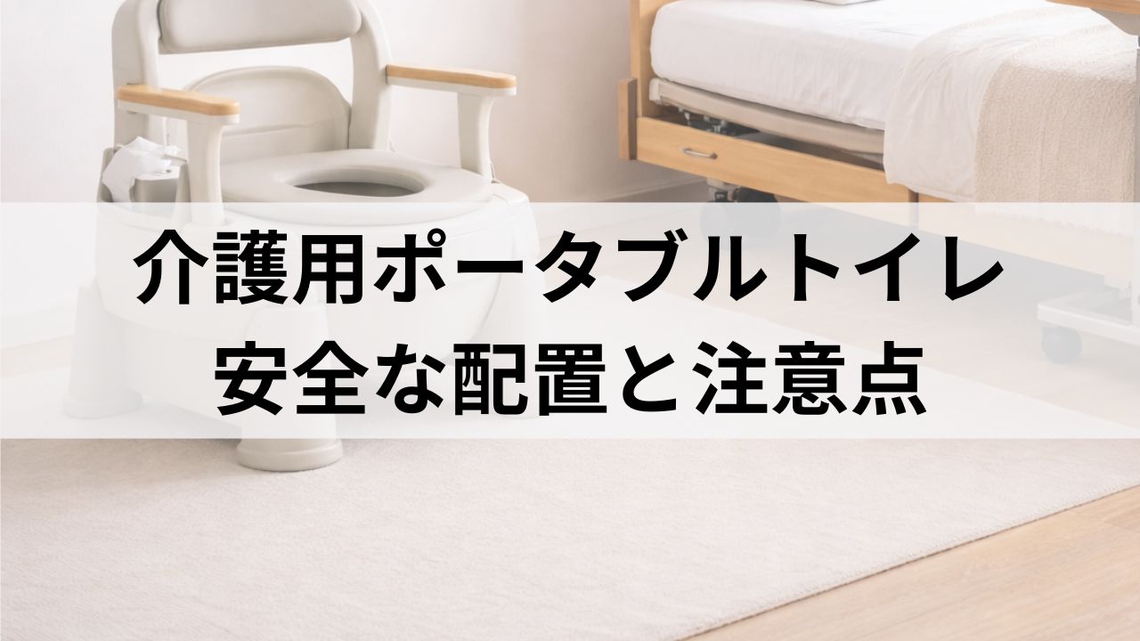 ポータブルトイレの置き場所どうする？在宅介護で安全な配置と注意点