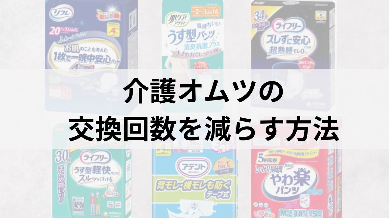 介護オムツの交換回数を減らす方法｜負担を減らすコツとおすすめ5選