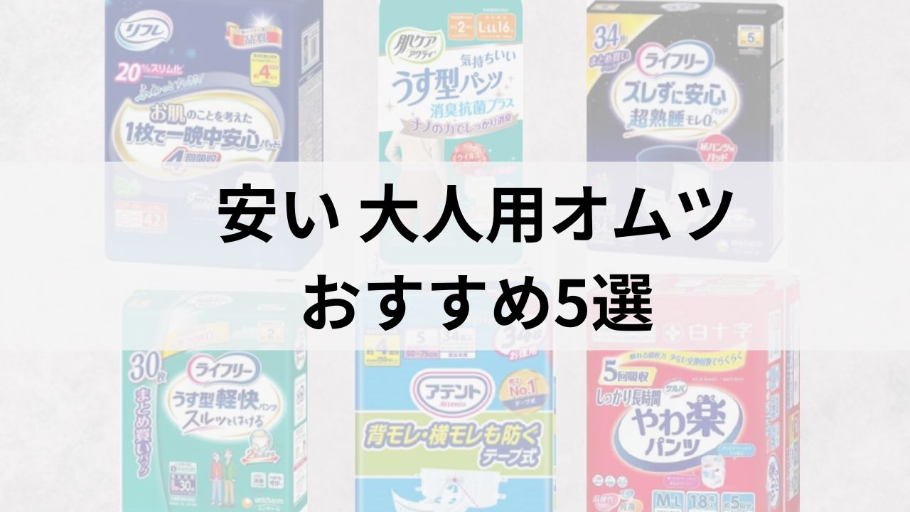 安い大人用オムツおすすめ5選｜トータルコストを減らして節約する方法
