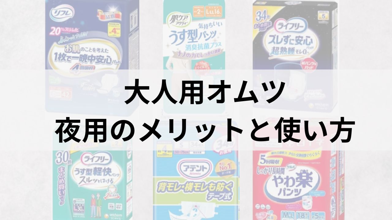 大人用オムツ 夜用のメリットと使い分け方｜おすすめ5選で漏れ防止