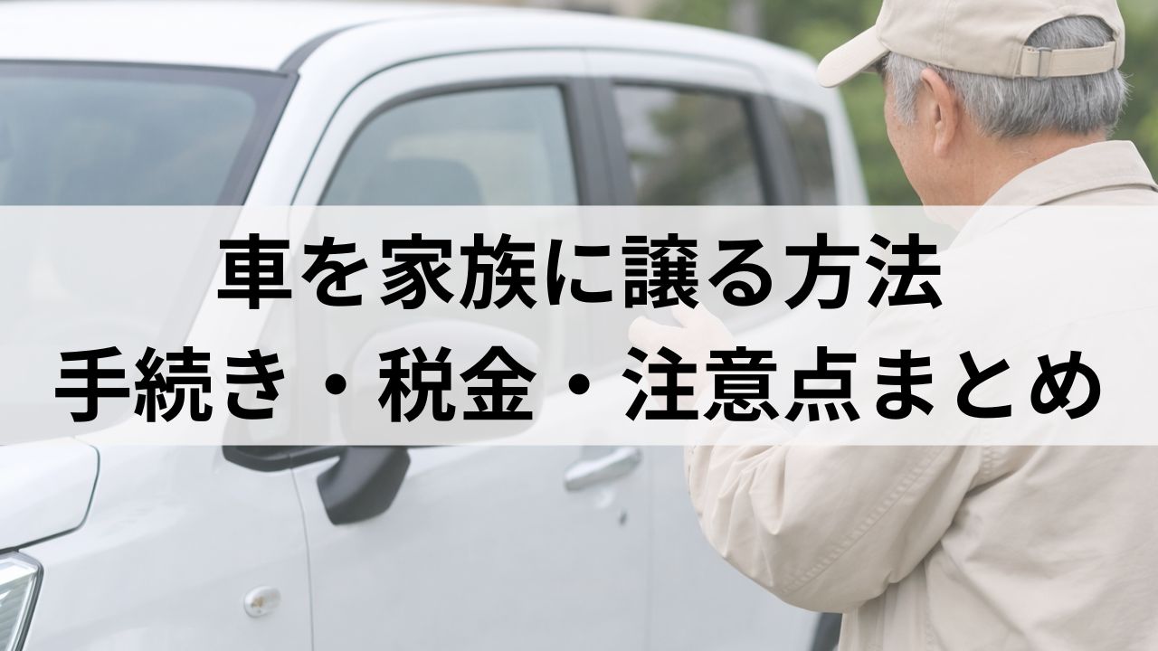 免許返納後の車を家族に譲る方法｜手続き・税金・注意点を徹底解説